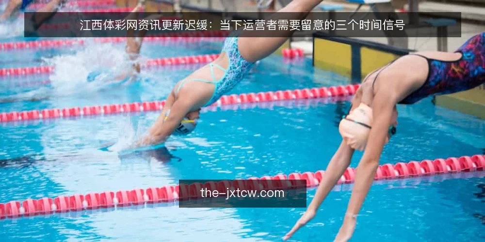 江西体彩网资讯更新迟缓:当下运营者需要留意的三个时间信号 — 信息滞后带来的实际困扰 配图