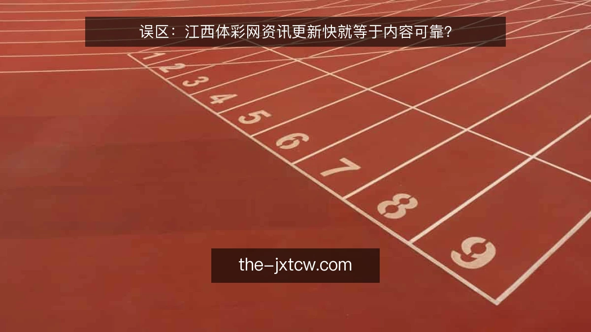 误区：江西体彩网资讯更新快就等于内容可靠？