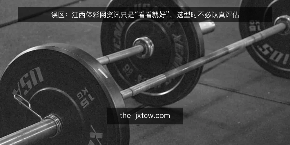 误区：江西体彩网资讯只是“看看就好”，选型时不必认真评估 — 误区：资讯服务“随便选”就行 配图