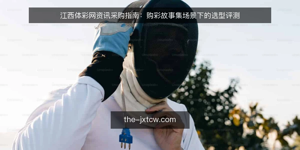 江西体彩网资讯采购指南：购彩故事集场景下的选型评测 — 场景设定：购彩故事集的信息采购需求 配图