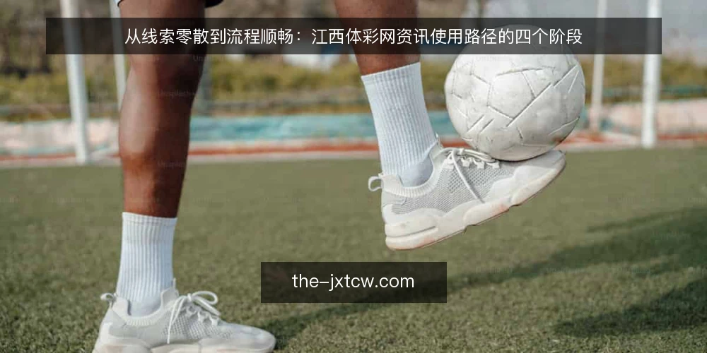从线索零散到流程顺畅：江西体彩网资讯使用路径的四个阶段 — 起点：资讯零散带来的日常摩擦 配图
